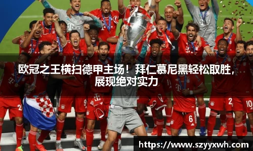 欧冠之王横扫德甲主场！拜仁慕尼黑轻松取胜，展现绝对实力