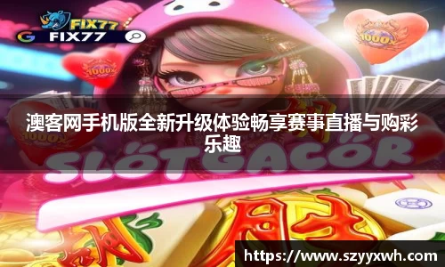 澳客网手机版全新升级体验畅享赛事直播与购彩乐趣